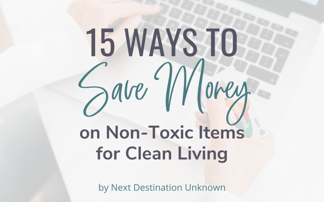 15 Ways to Save Money on Non-Toxic Items for Healthy Clean Living