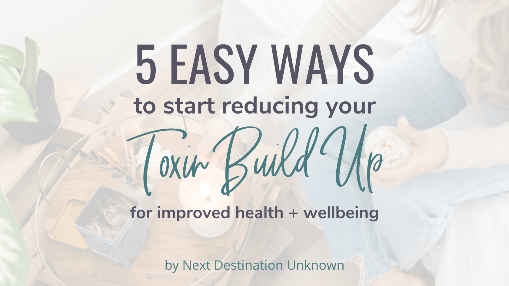 Featured Image – 5 Easy Ways to Start Reducing Your Toxin Build Up 5 Easy Ways to Start Reducing Your Toxin Build Up