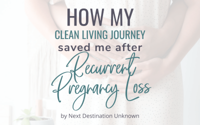 How My Clean Living Journey Saved Me After Recurrent Pregnancy Loss