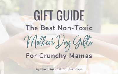 GIFT GUIDE: The Best Non-Toxic Mother’s Day Gifts for the Crunchy Mamas in Your Life