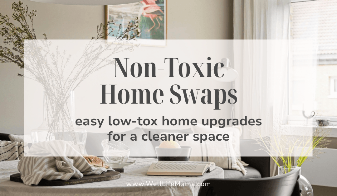 Non-Toxic Home Swaps: 15 Simple Ways to Reduce Toxins in Your Home